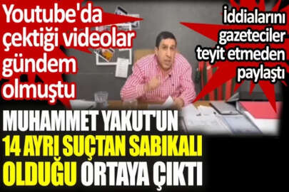 Muhammet Yakut'un 14 ayrı suçtan sabıkalı olduğu ortaya çıktı. Youtube'da çektiği videolar gündem olmuştu