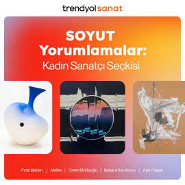 'SOYUT Yorumlamalar: Kadın Sanatçılar Seçkisi' Trendyol Sanat'ta